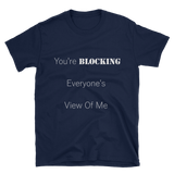 "You're Blocking Everyone's View Of Me" Black/Navy Short-Sleeve Unisex T-Shirt